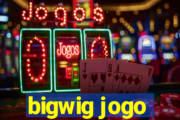 bigwig jogo